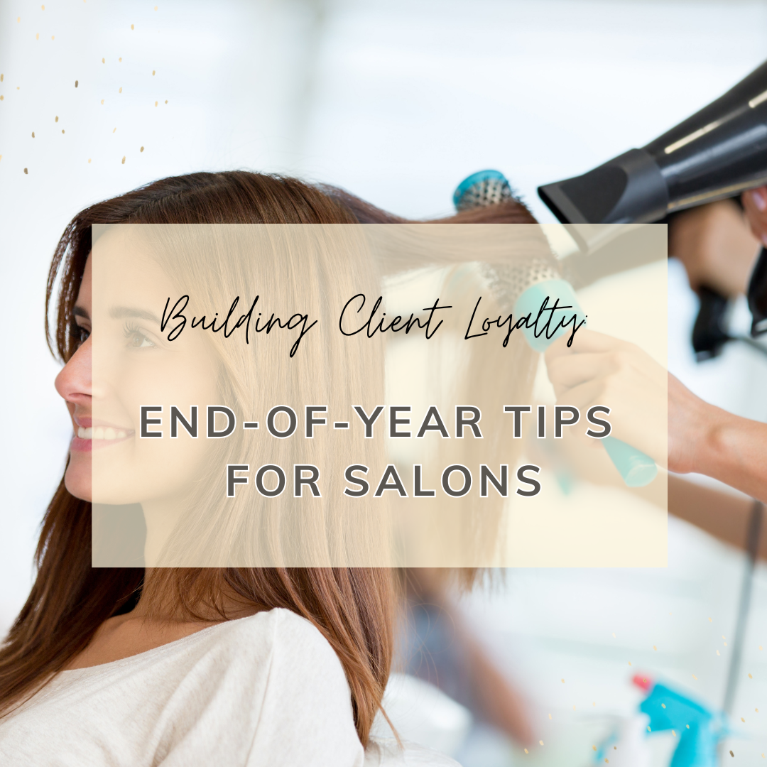 Building Client Loyalty: End-of-Year Tips for Salons